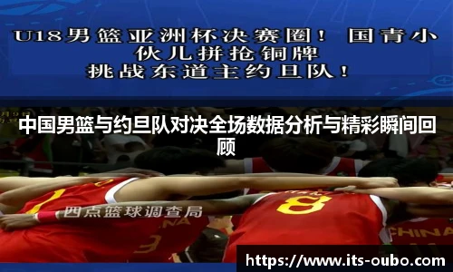 中国男篮与约旦队对决全场数据分析与精彩瞬间回顾