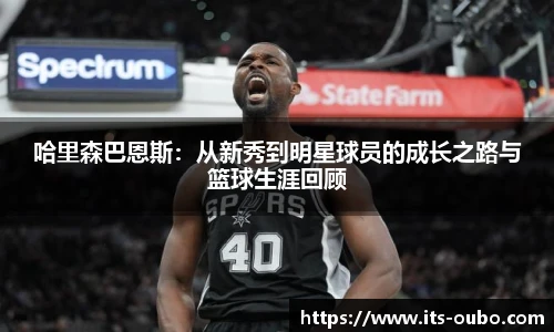 哈里森巴恩斯：从新秀到明星球员的成长之路与篮球生涯回顾