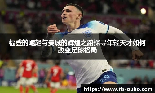 福登的崛起与曼城的辉煌之路探寻年轻天才如何改变足球格局