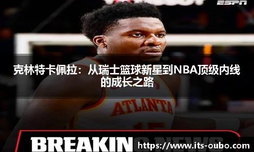 克林特卡佩拉：从瑞士篮球新星到NBA顶级内线的成长之路