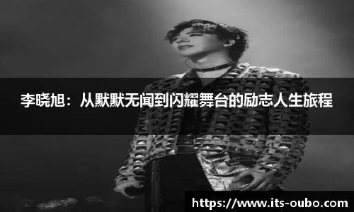 李晓旭：从默默无闻到闪耀舞台的励志人生旅程
