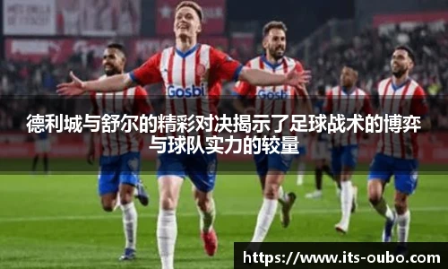 德利城与舒尔的精彩对决揭示了足球战术的博弈与球队实力的较量